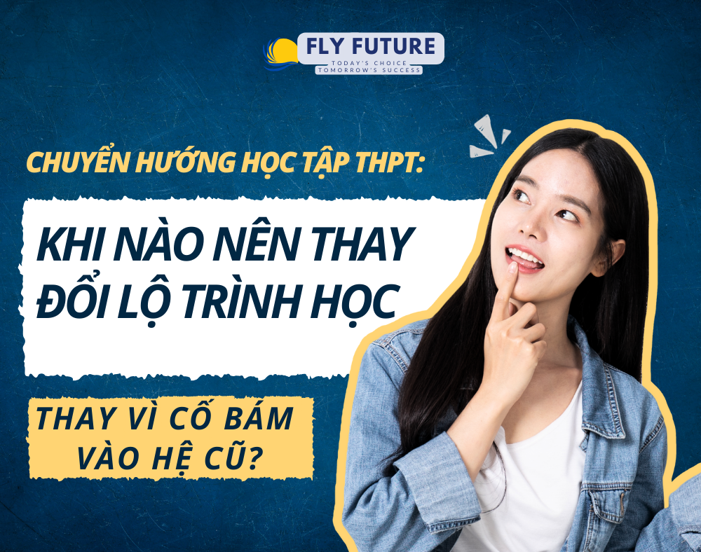 Chuyển hướng học tập THPT: Khi nào nên thay đổi lộ trình học thay vì cố bám hệ cũ?